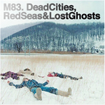 m83 / dead cities, Red Seas & lost ghosts